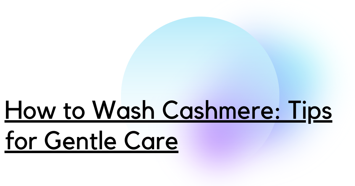 How to Wash Cashmere: Tips for Gentle Care - Know About Things